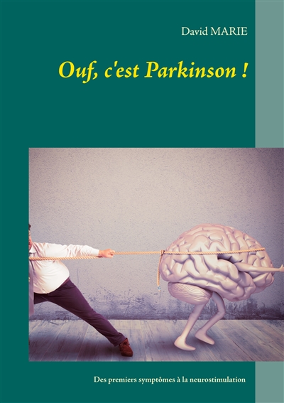 Ouf, c'est Parkinson ! : Mon vécu de la maladie depuis les premiers symptômes à 31 ans jusqu'à la neurostimulation à 44 ans