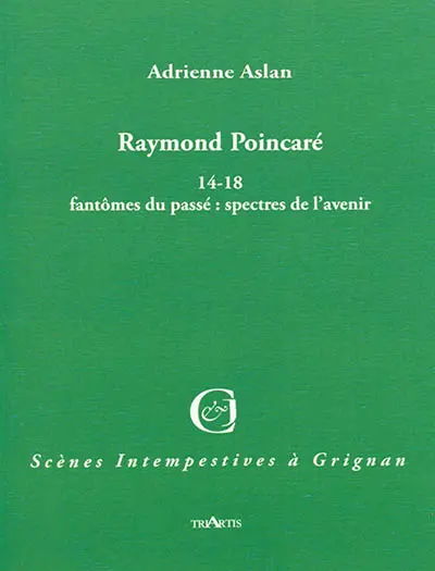 Raymond Poincaré : 14-18 fantômes du passé : spectres de l'avenir