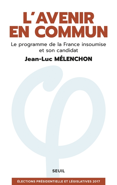 L'avenir en commun : le programme de la France insoumise et son candidat Jean-Luc Mélenchon : élections présidentielle et législatives 2017