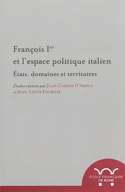 François Ier et l'espace politique italien : Etats, domaines et territoires
