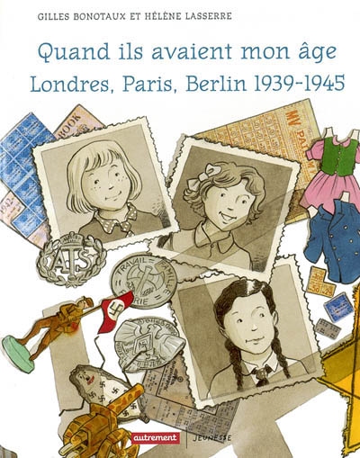 Quand ils avaient mon âge... Londres, Paris, Berlin 1939-1945