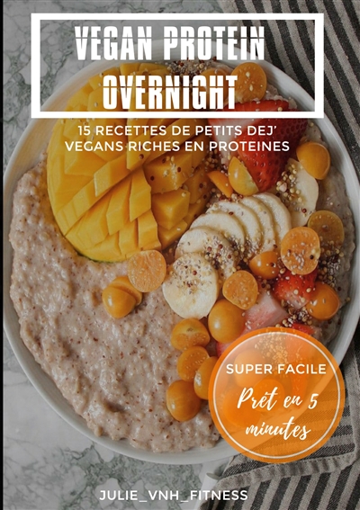 Vegan Protein Overnight : 15 Recettes De Petits Dej' Vegans Riches En Proteines