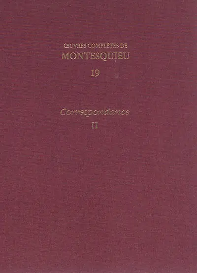 Oeuvres complètes de Montesquieu. Vol. 19. Correspondance. Vol. 2. 1731-juin 1747 : lettres 365-651