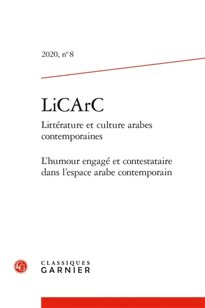 LiCArC : littérature et culture arabes contemporaines, n° 8. L'humour engagé et contestataire dans l'espace arabe contemporain LiCArC : littérature et culture arabes contemporaines, n° 8. L'humour engagé et contestataire dans l'espace arabe contemporain