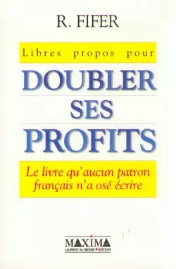 Libres propos pour doubler ses profits : le livre qu'aucun patron français n'a osé écrire