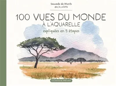 100 vues du monde à l'aquarelle : expliquées en 5 étapes 100 vues du monde à l'aquarelle : expliquées en 5 étapes
