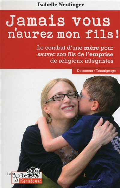 Jamais Vous N Aurez Mon Fils Le Combat D Une Mere Pour Sauver Son Fils De L Emprise De Religieux Integristes Isabelle Neulinger Librairie Mollat Bordeaux