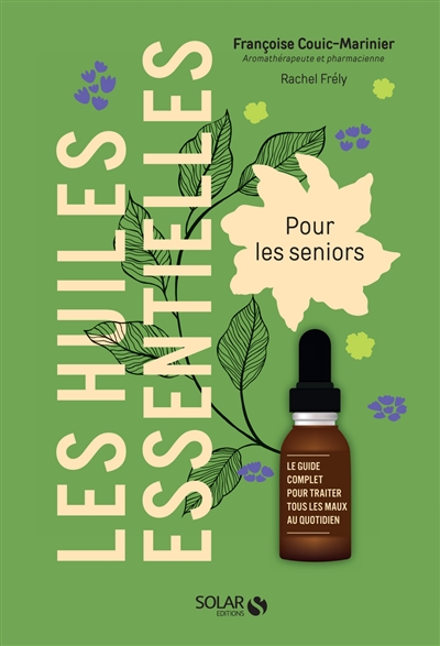 Les huiles essentielles pour les seniors : le guide complet pour traiter tous les maux au quotidien