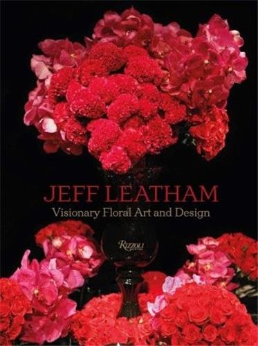 Jeff Leatham : Visionary Floral Art and Design