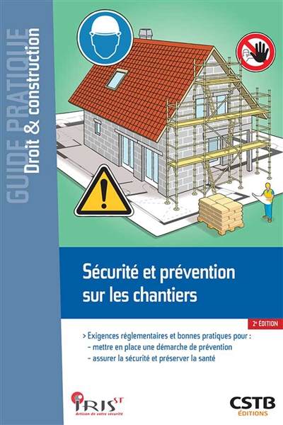 Sécurité et prévention sur les chantiers : exigences réglementaires et bonnes pratiques pour mettre en place une démarche de prévention, assurer la sécurité et préserver la santé