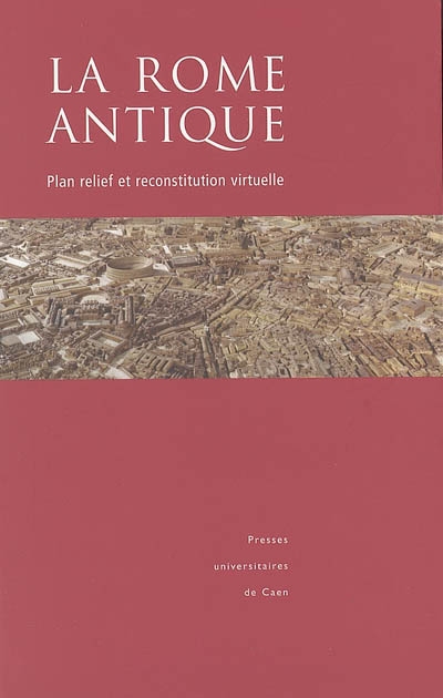 La Rome antique : plan-relief et reconstitution virtuelle