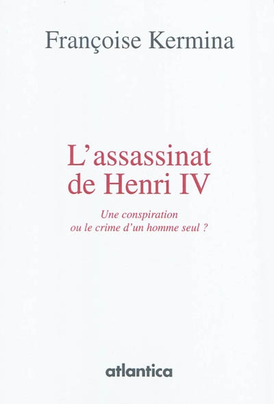 L'assassinat d'Henri IV : une conspiration ou le crime d'un homme seul ?