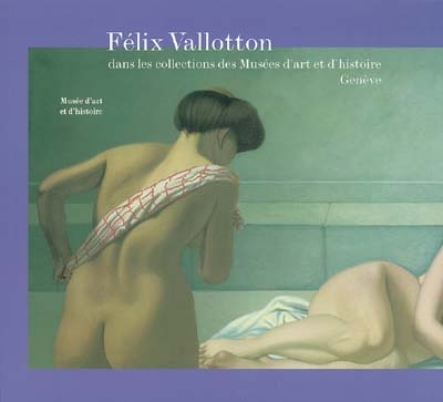 Félix Vallotton dans les collections des Musées d'art et d'histoire de Genève : exposition, Genève, Musée d'art et d'histoire, 22 avril-29 août 2004