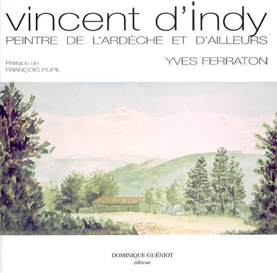 Vincent d'Indy, 1851-1931 : dessins et aquarelles, images de l'Ardèche et d'ailleurs