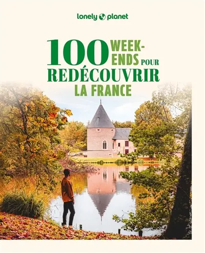 100 week-ends pour redécouvrir la France 100 week-ends pour redécouvrir la France