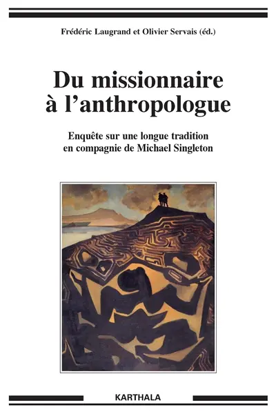 Du missionnaire à l'anthropologue : enquête sur une longue tradition en compagnie de Mike Singleton