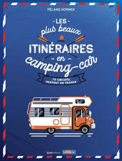 Les plus beaux itinéraires en camping-car : 70 circuits, partout en France Les plus beaux itinéraires en camping-car : 70 circuits, partout en France