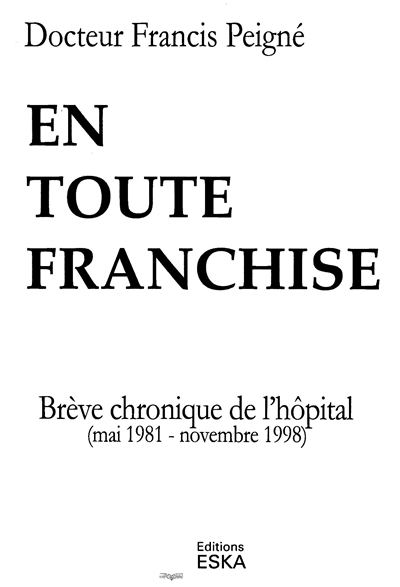 En toute franchise : brève chronique de l'hôpital : mai 1981-novembre 1998