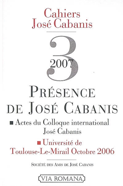 Cahiers José Cabanis, n° 3. Présence de José Cabanis : actes du colloque international de Toulouse, octobre 2006