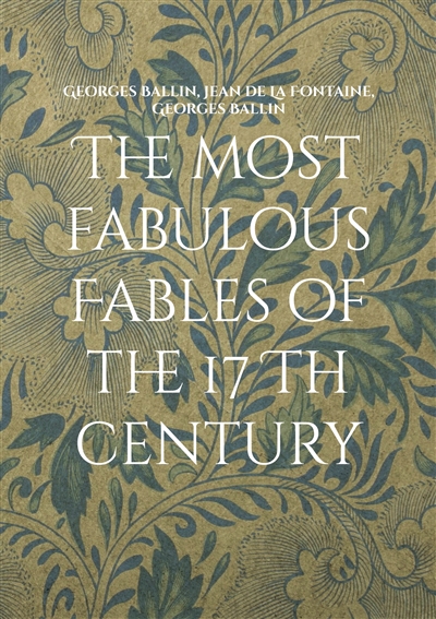 The most fabulous Fables of the 17 Th century : La fontaine Tome I