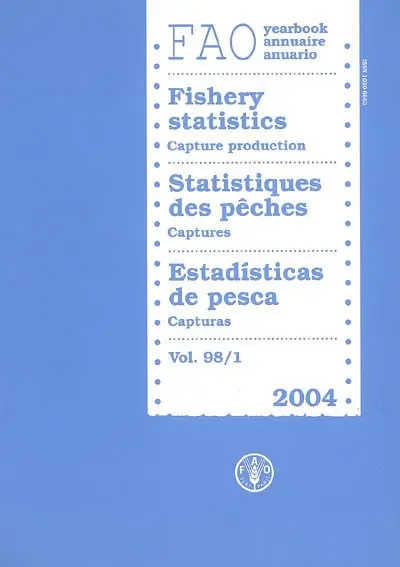 Annuaire FAO statistiques des pêches. Vol. 98-1. Captures 2004. Capture production 2004. Capturas 2004. FAO yearbook fishery statistics = Anuario FAO estadisticas de pesca. Vol. 98-1. Captures 2004. Capture production 2004. Capturas 2004