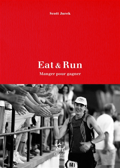 Eat & run : manger pour gagner : mon improbable ascension jusqu'au sommet de l'ultramarathon