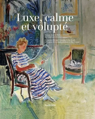 Luxe, calme et volupté : voyage dans le Midi en peinture, de l'impressionnisme à aujourd'hui. Luxe, calme et volupté : a journey through painting in the south of France, from impressionism to the present