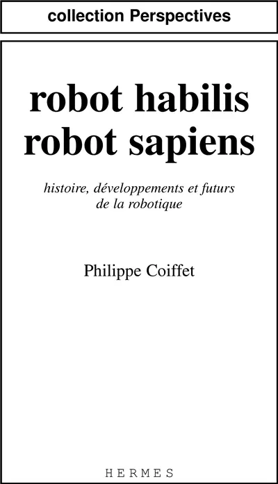 Robot habilis, robot sapiens : histoire, développements et futurs de la robotique