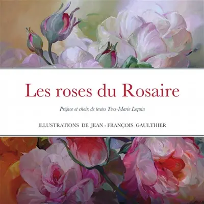 Les roses du Rosaire illustrées par le peintre Jean-François Gaulthier : Préface et choix de textes Yves-Marie Lequin