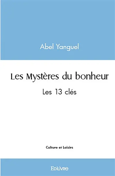 Les mystères du bonheur : Les 13 clés