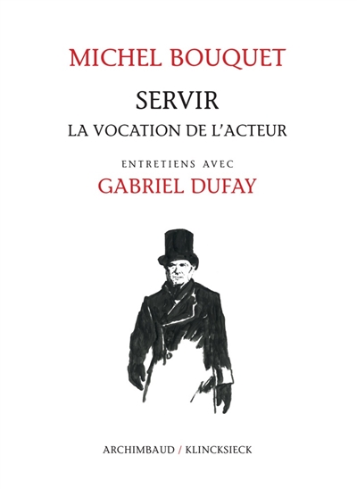 Servir : la vocation de l'acteur : entretiens avec Gabriel Dufay