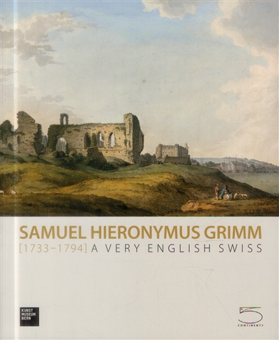 Samuel Hieronymus Grimm (1733-1794) : a very English Swiss : exposition, Berne, Kunstmuseum, du 17/1/2014