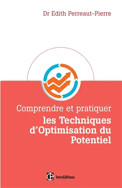 Comprendre et pratiquer les techniques d'optimisation du potentiel : une méthode personnalisée pour mobiliser ses ressources, être et rester au TOP