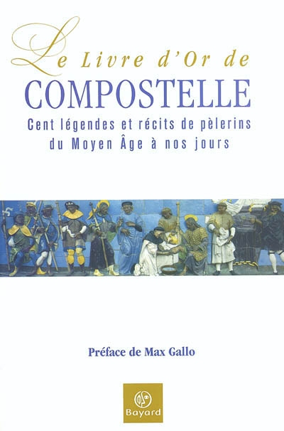 Le livre d'or de Compostelle : cent légendes et récits de pèlerins du Moyen Age à nos jours
