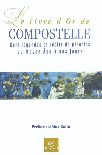 Le livre d'or de Compostelle : cent légendes et récits de pèlerins du Moyen Age à nos jours