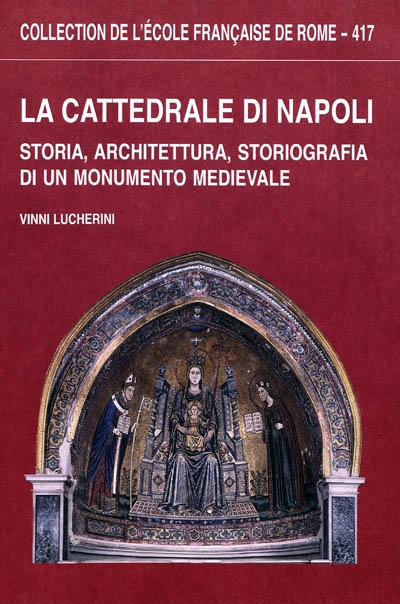 La cattedrale di Napoli : storia, architettura, storiografia di un monumento medievale