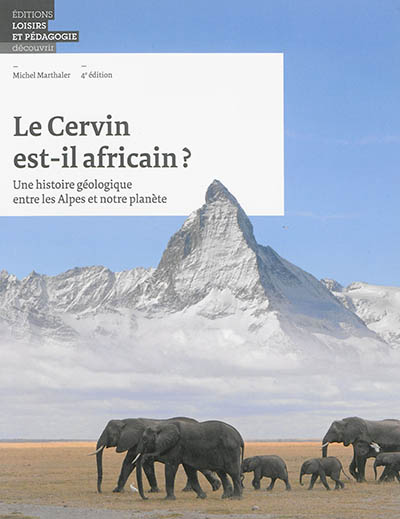 Le Cervin est-il africain ? : une histoire géologique entre les Alpes et notre planète