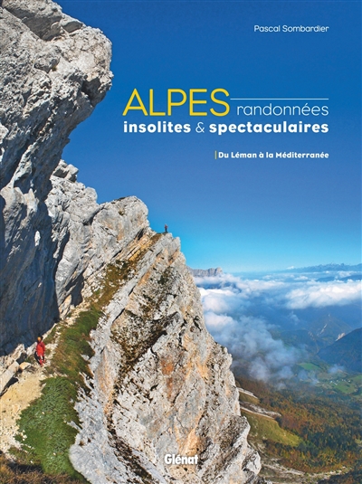 Alpes, randonnées insolites & spectaculaires : du Léman à la Méditerranée