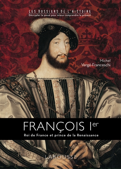 François Ier : roi de France et prince de la Renaissance
