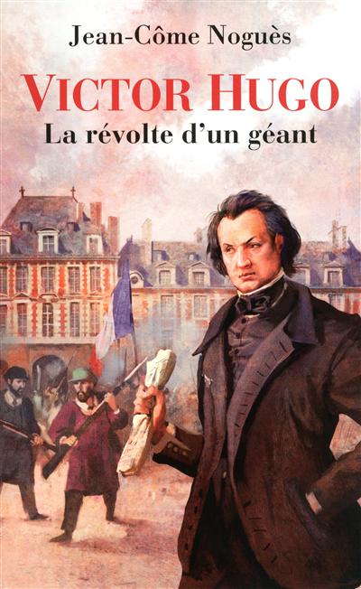 Victor Hugo, la révolte d'un géant