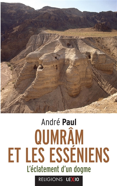 Qumrân et les Esséniens : l'éclatement d'un dogme - André Paul