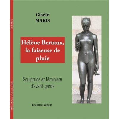 Hélène Bertaux, la faiseuse de pluie : sculptrice et féministe d'avant-garde