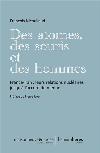 Des atomes, des souris et des hommes : France-Iran : leurs relations nucléaires jusqu'à l'accord de Vienne