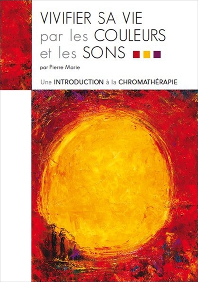 Vivifier sa vie par les couleurs et les sons : une introduction à la chromathérapie