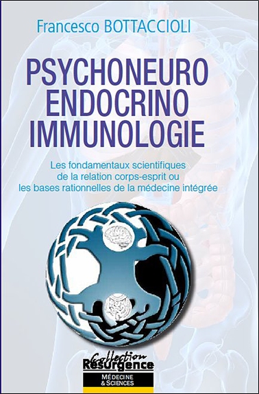 Psychoneuro-endocrino-immunologie : les fondamentaux scientifiques de la relation corps-esprit ou Les bases rationnelles de la médecine intégrée