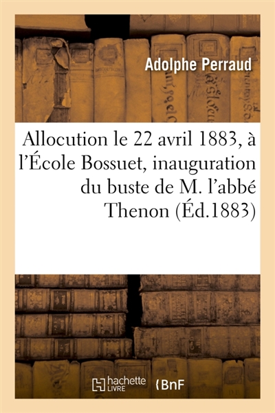 Allocution prononcée, le 22 avril 1883, à l'Ecole Bossuet, pour l'inauguration du buste : de M. l'abbé Thenon