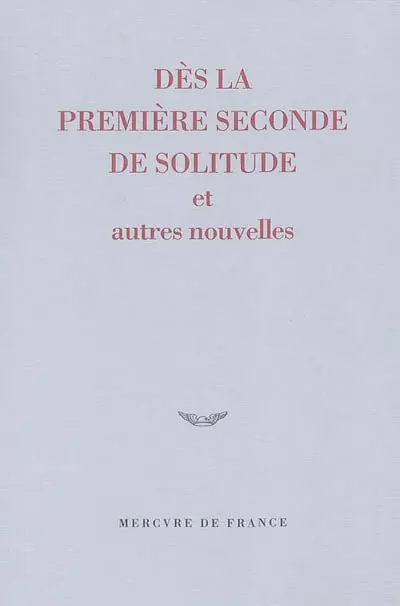 Dès la première seconde de solitude : et autres nouvelles