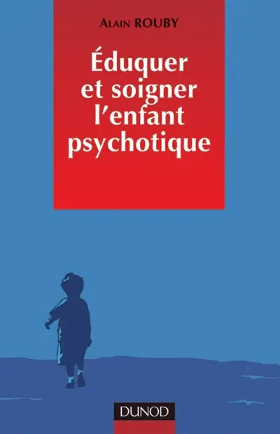 Eduquer et soigner l'enfant psychotique