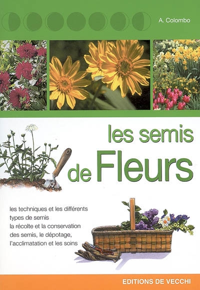 Les semis de fleurs : les techniques et les différents types de semis, la récolte et la conservation des semis, le dépotage, l'acclimatation et les soins