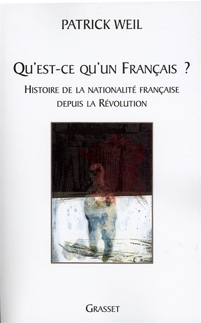 Qu'est-ce qu'un Français ? : histoire de la nationalité française de la Révolution à nos jours